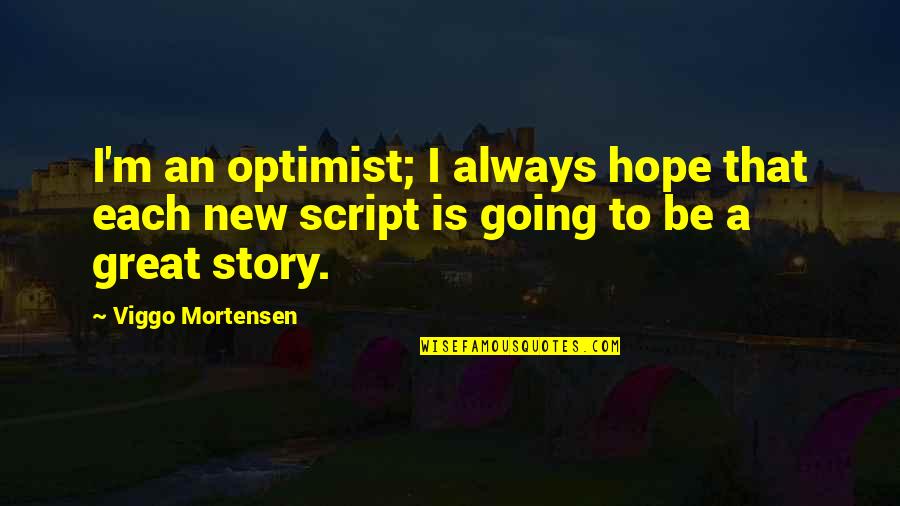 Hope Is Quotes By Viggo Mortensen: I'm an optimist; I always hope that each