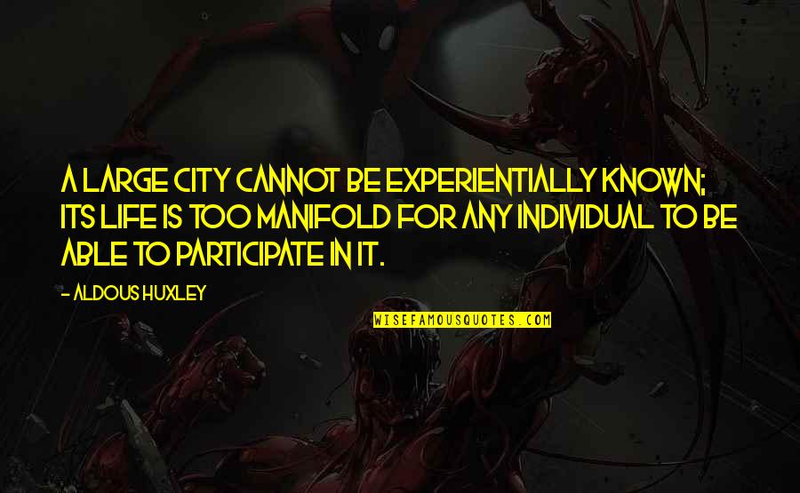Hope Is Still Alive Quotes By Aldous Huxley: A large city cannot be experientially known; its Hope Is Still Alive Quotes By Aldous Huxley: A large city cannot be experientially known; its
