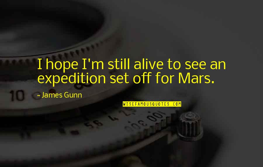 Hope Is Still Alive Quotes By James Gunn: I hope I'm still alive to see an