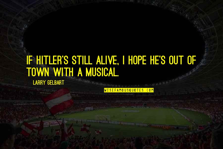 Hope Is Still Alive Quotes By Larry Gelbart: If Hitler's still alive, I hope he's out Hope Is Still Alive Quotes By Larry Gelbart: If Hitler's still alive, I hope he's out