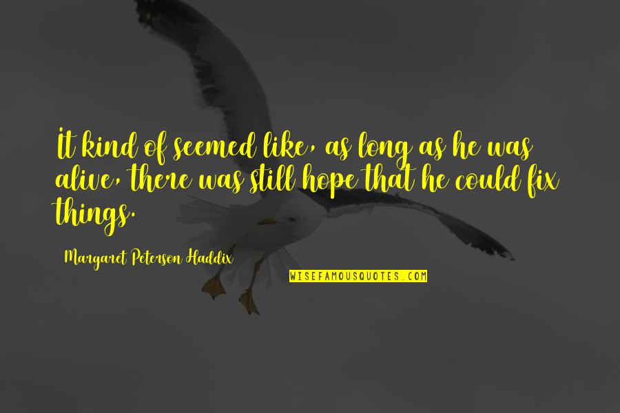 Hope Is Still Alive Quotes By Margaret Peterson Haddix: It kind of seemed like, as long as Hope Is Still Alive Quotes By Margaret Peterson Haddix: It kind of seemed like, as long as