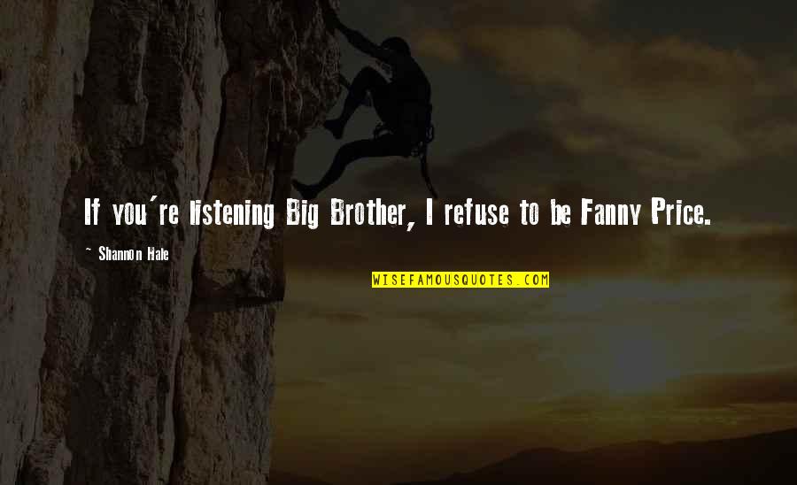 Hope Is Still Alive Quotes By Shannon Hale: If you're listening Big Brother, I refuse to Hope Is Still Alive Quotes By Shannon Hale: If you're listening Big Brother, I refuse to
