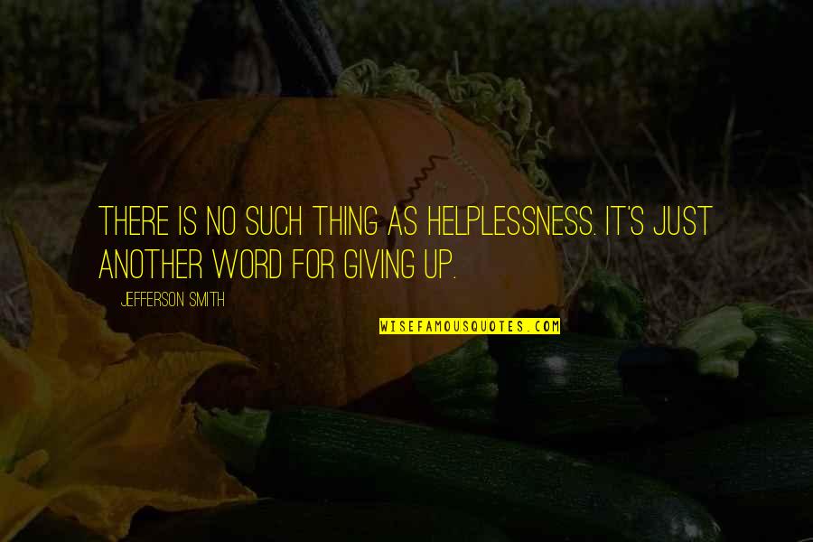 Hope Is Such Quotes By Jefferson Smith: There is no such thing as helplessness. It's