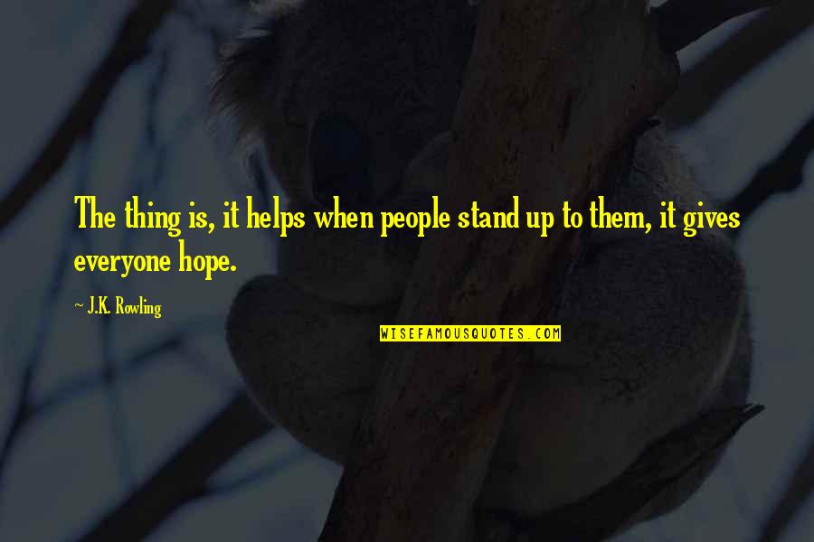 Hope Is The Quotes By J.K. Rowling: The thing is, it helps when people stand