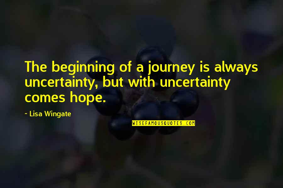 Hope Is The Quotes By Lisa Wingate: The beginning of a journey is always uncertainty,