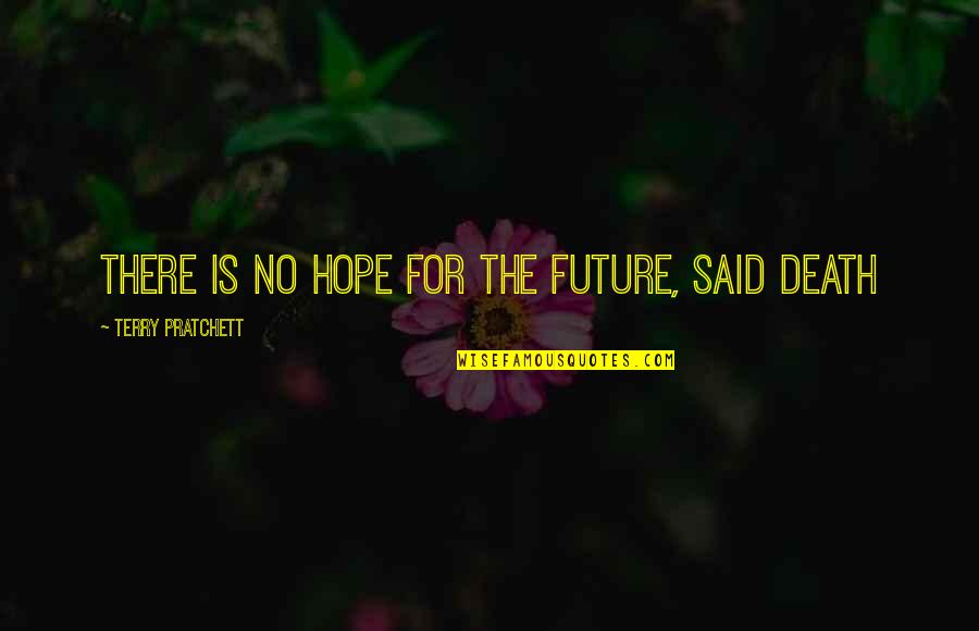 Hope Is The Quotes By Terry Pratchett: There is no hope for the future, said