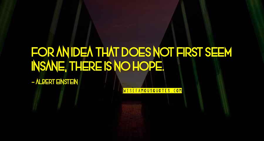 Hope Is There Quotes By Albert Einstein: For an idea that does not first seem