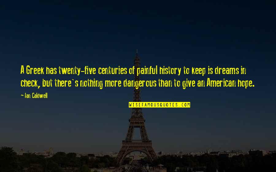 Hope Is There Quotes By Ian Caldwell: A Greek has twenty-five centuries of painful history Hope Is There Quotes By Ian Caldwell: A Greek has twenty-five centuries of painful history
