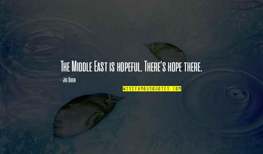 Hope Is There Quotes By Joe Biden: The Middle East is hopeful. There's hope there.