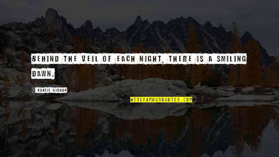 Hope Is There Quotes By Kahlil Gibran: Behind the veil of each night, there is Hope Is There Quotes By Kahlil Gibran: Behind the veil of each night, there is