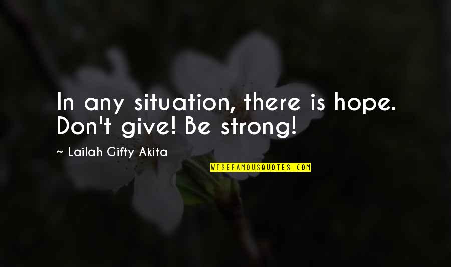 Hope Is There Quotes By Lailah Gifty Akita: In any situation, there is hope. Don't give!