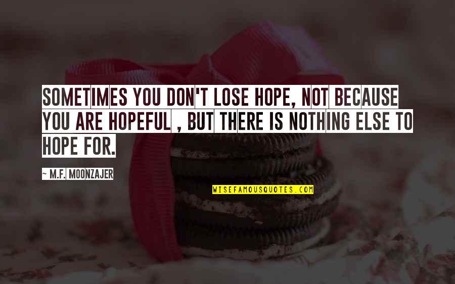 Hope Is There Quotes By M.F. Moonzajer: Sometimes you don't lose hope, not because you Hope Is There Quotes By M.F. Moonzajer: Sometimes you don't lose hope, not because you