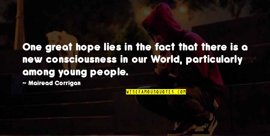 Hope Is There Quotes By Mairead Corrigan: One great hope lies in the fact that