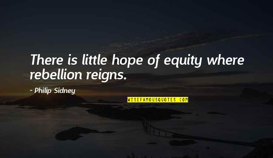 Hope Is There Quotes By Philip Sidney: There is little hope of equity where rebellion