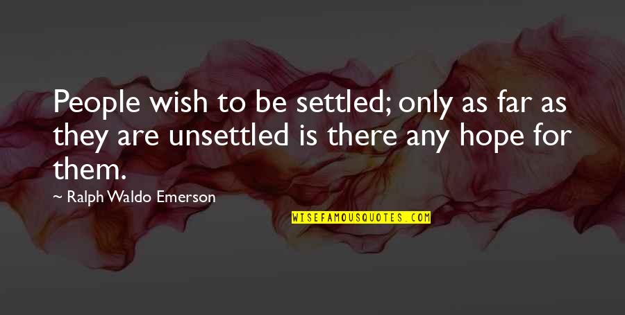 Hope Is There Quotes By Ralph Waldo Emerson: People wish to be settled; only as far