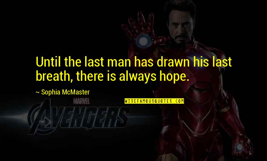 Hope Is There Quotes By Sophia McMaster: Until the last man has drawn his last