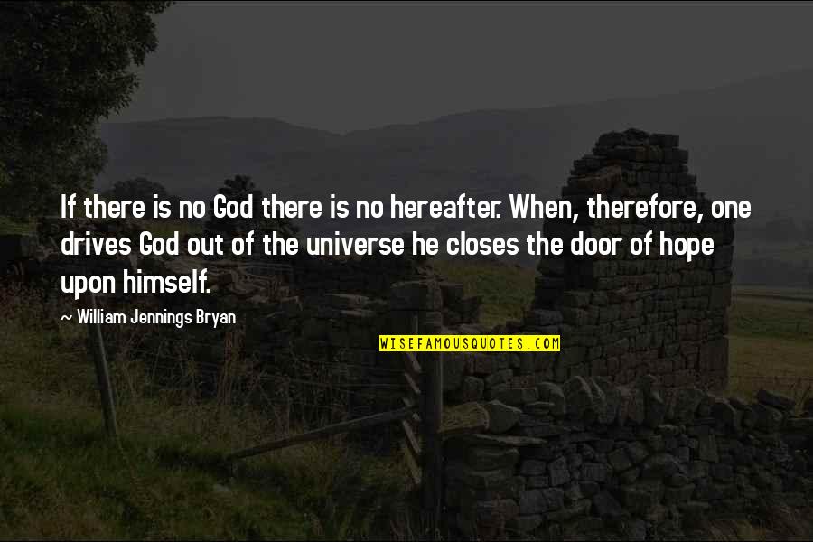 Hope Is There Quotes By William Jennings Bryan: If there is no God there is no