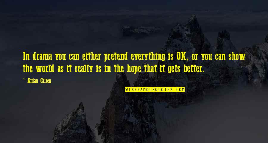 Hope It Gets Better Quotes By Aidan Gillen: In drama you can either pretend everything is