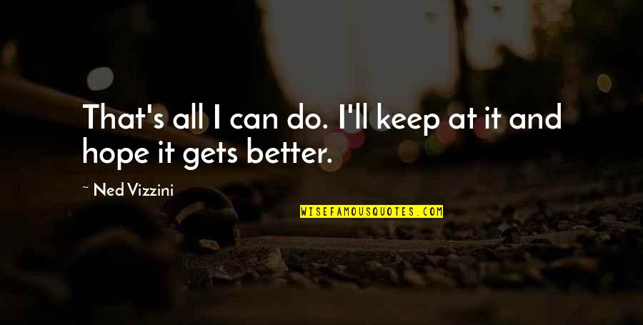 Hope It Gets Better Quotes By Ned Vizzini: That's all I can do. I'll keep at