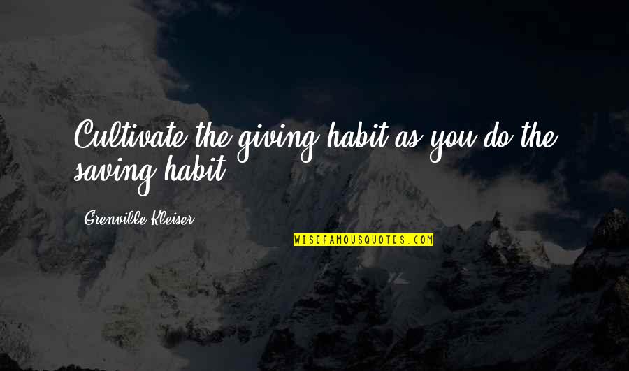 Hope It Gives You Hell Quotes By Grenville Kleiser: Cultivate the giving habit as you do the