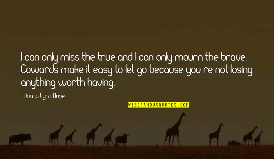 Hope It Was Worth It Quotes By Donna Lynn Hope: I can only miss the true and I