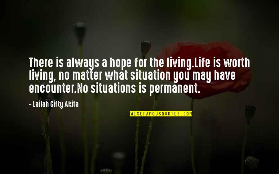 Hope It Was Worth It Quotes By Lailah Gifty Akita: There is always a hope for the living.Life
