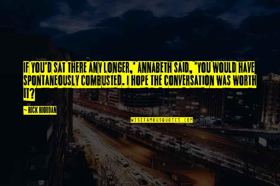 Hope It Was Worth It Quotes By Rick Riordan: If you'd sat there any longer,' Annabeth said, Hope It Was Worth It Quotes By Rick Riordan: If you'd sat there any longer,' Annabeth said,