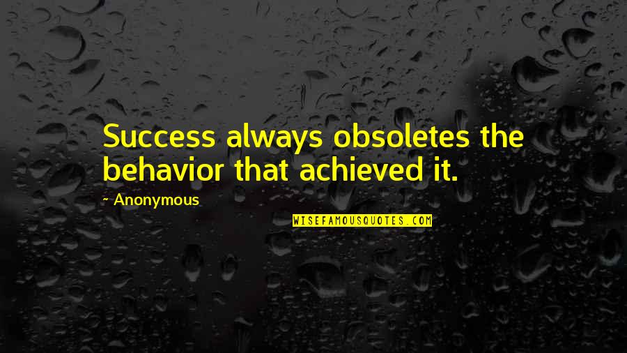 Hope It Works Out Quotes By Anonymous: Success always obsoletes the behavior that achieved it.