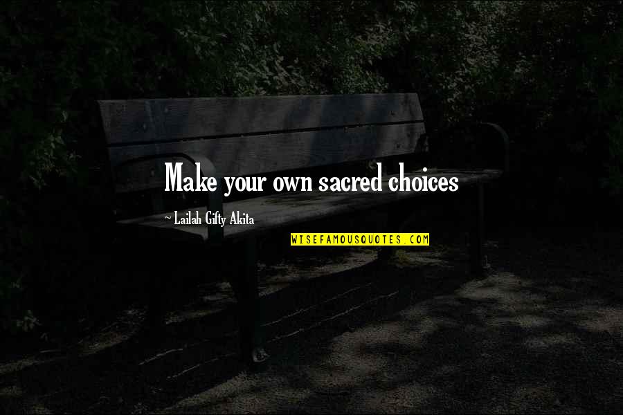 Hope It's All Worth It Quotes By Lailah Gifty Akita: Make your own sacred choices