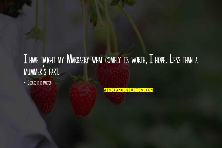 Hope Its Worth It Quotes By George R R Martin: I have taught my Margaery what comely is