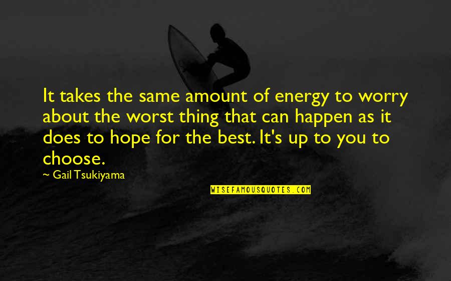 Hope It's You Quotes By Gail Tsukiyama: It takes the same amount of energy to