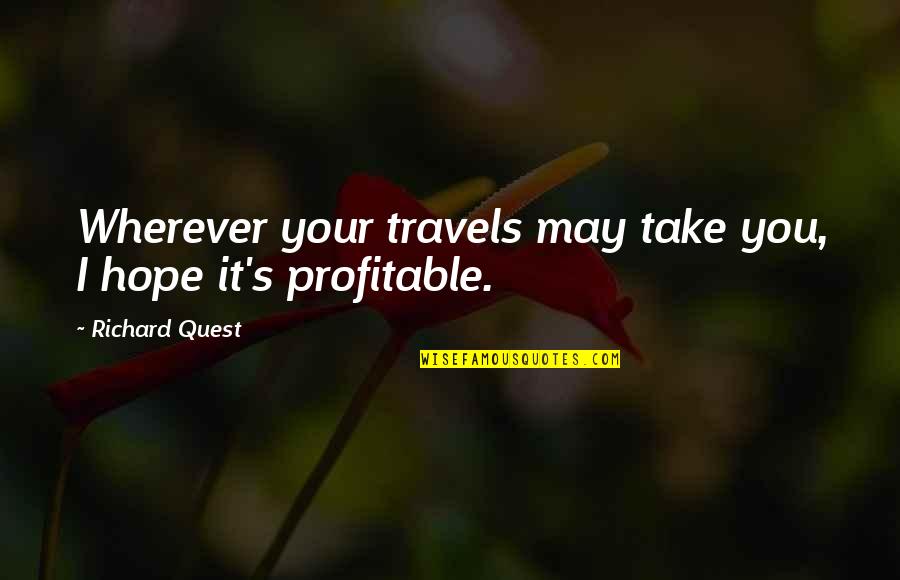 Hope It's You Quotes By Richard Quest: Wherever your travels may take you, I hope