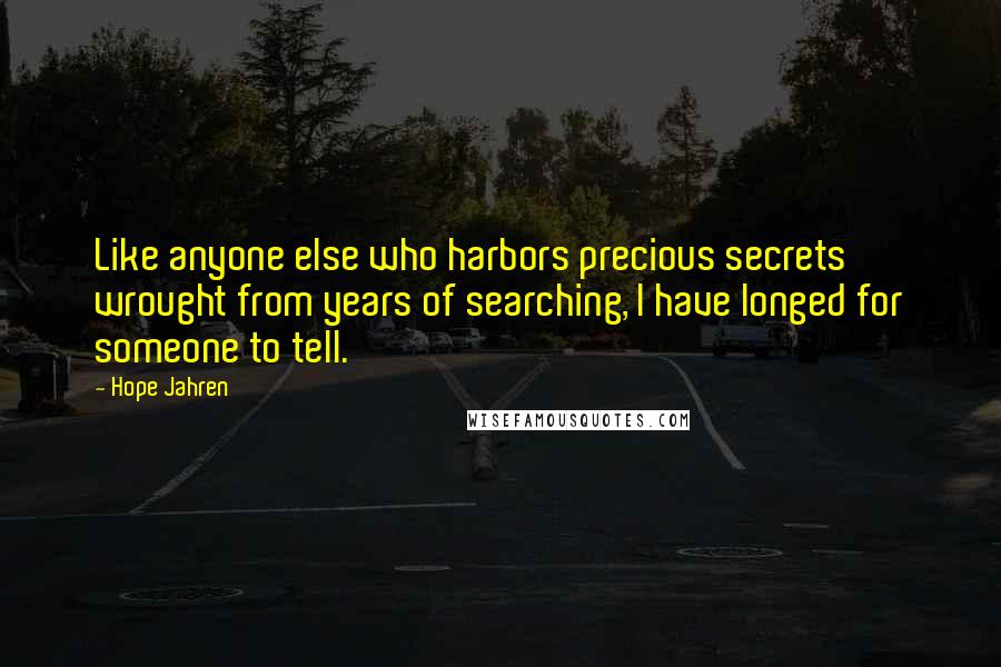 Hope Jahren quotes: Like anyone else who harbors precious secrets wrought from years of searching, I have longed for someone to tell.