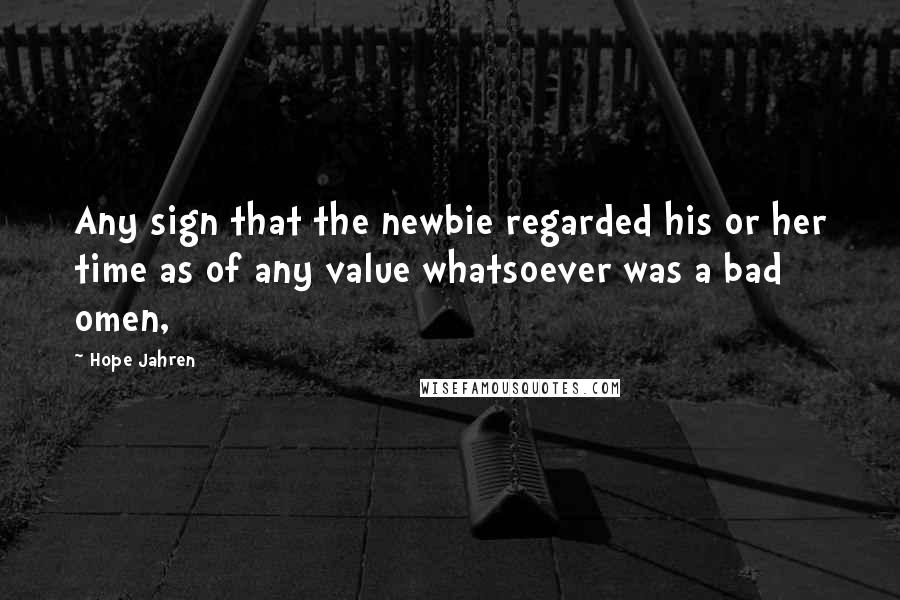 Hope Jahren quotes: Any sign that the newbie regarded his or her time as of any value whatsoever was a bad omen,