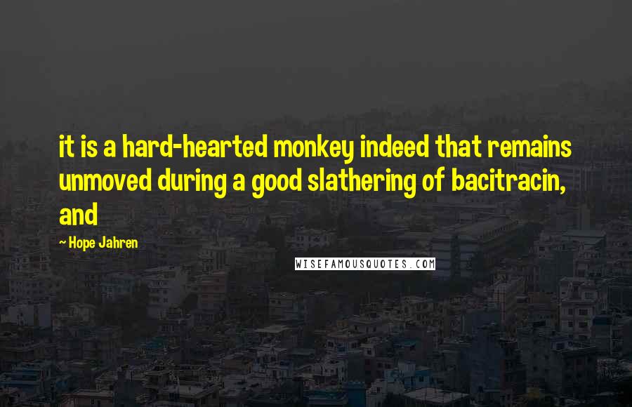 Hope Jahren quotes: it is a hard-hearted monkey indeed that remains unmoved during a good slathering of bacitracin, and