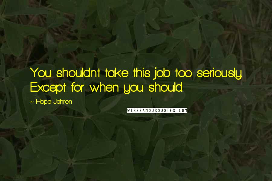 Hope Jahren quotes: You shouldn't take this job too seriously. Except for when you should.