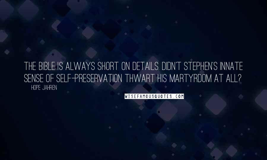 Hope Jahren quotes: The Bible is always short on details. Didn't Stephen's innate sense of self-preservation thwart his martyrdom at all?