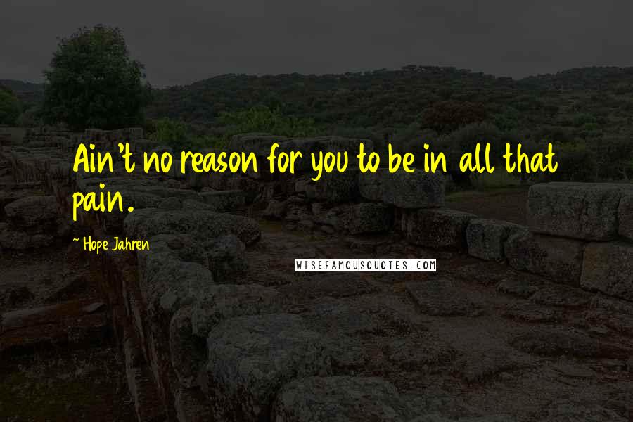 Hope Jahren quotes: Ain't no reason for you to be in all that pain.