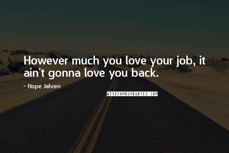 Hope Jahren quotes: However much you love your job, it ain't gonna love you back.