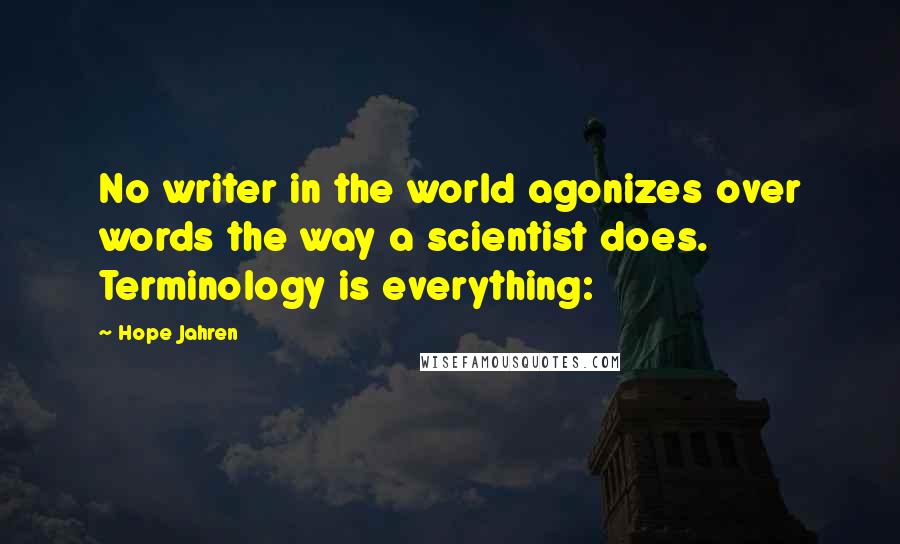 Hope Jahren quotes: No writer in the world agonizes over words the way a scientist does. Terminology is everything: