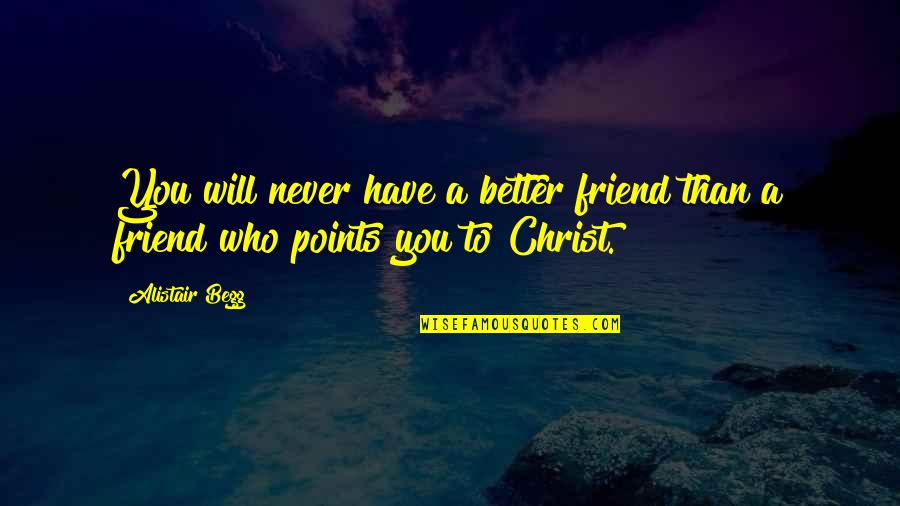 Hope Keeps Me Going Quotes By Alistair Begg: You will never have a better friend than