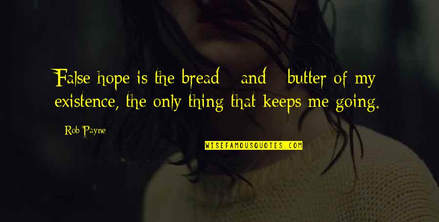 Hope Keeps Us Going Quotes By Rob Payne: False hope is the bread - and -