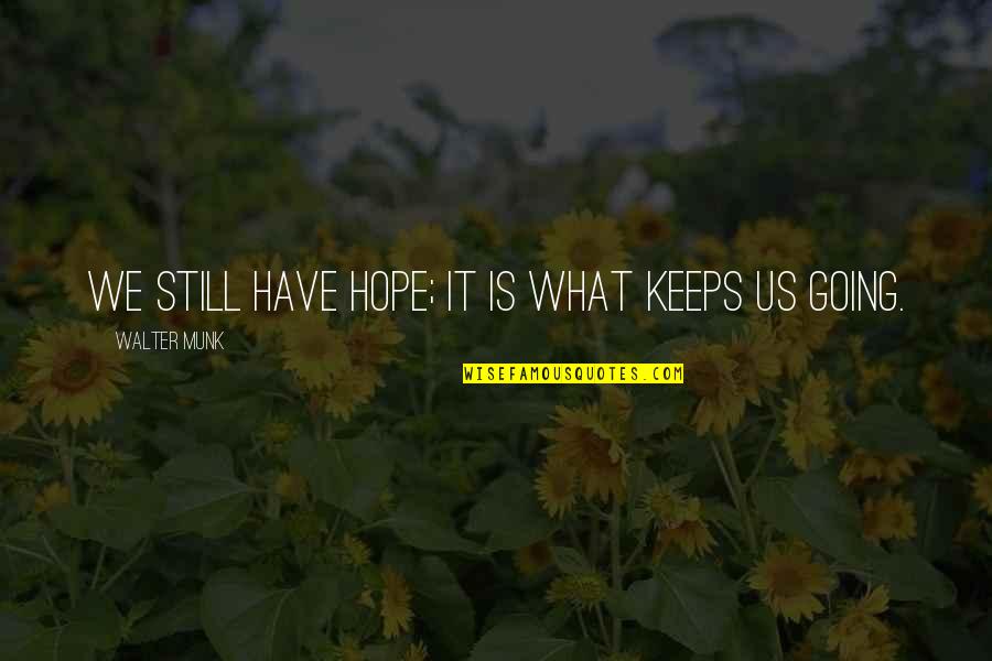 Hope Keeps Us Going Quotes By Walter Munk: We still have hope; it is what keeps
