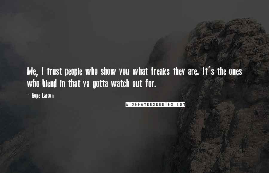 Hope Larson quotes: Me, I trust people who show you what freaks they are. It's the ones who blend in that ya gotta watch out for.