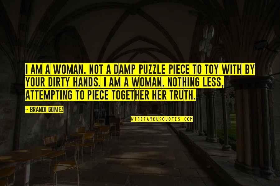 Hope Life Will Get Better Quotes By Brandi Gomez: I am a woman. Not a damp puzzle Hope Life Will Get Better Quotes By Brandi Gomez: I am a woman. Not a damp puzzle
