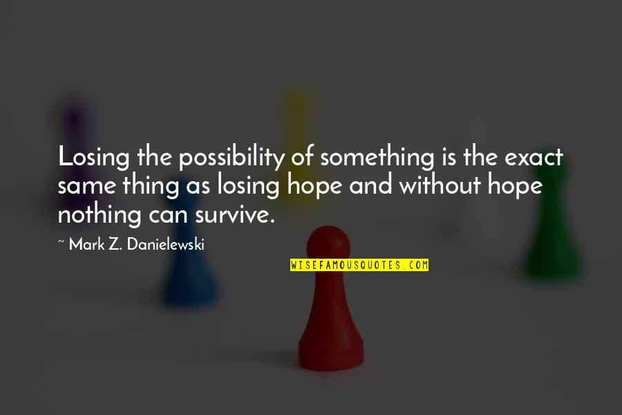 Hope Losing Quotes By Mark Z. Danielewski: Losing the possibility of something is the exact