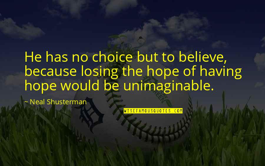 Hope Losing Quotes By Neal Shusterman: He has no choice but to believe, because