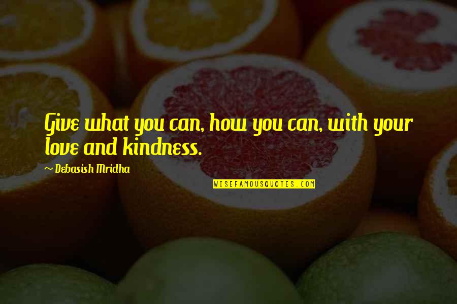 Hope Love Happiness Quotes By Debasish Mridha: Give what you can, how you can, with