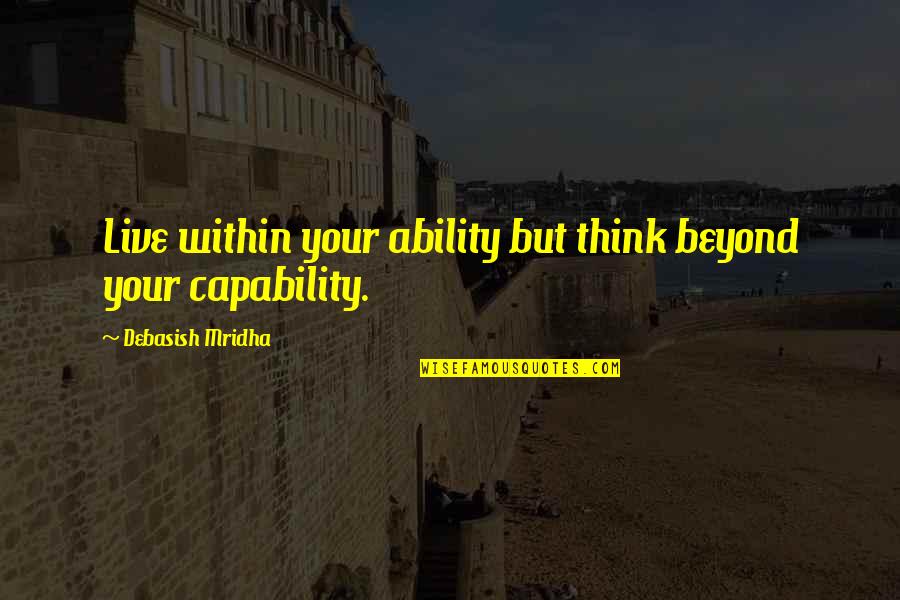 Hope Love Life Quotes By Debasish Mridha: Live within your ability but think beyond your