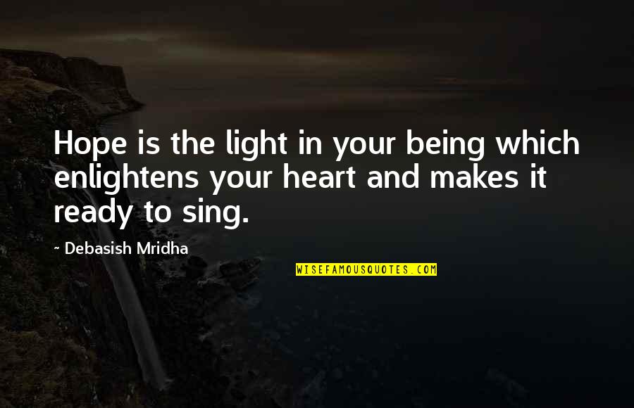 Hope Makes Your Heart Sing Quotes By Debasish Mridha: Hope is the light in your being which Hope Makes Your Heart Sing Quotes By Debasish Mridha: Hope is the light in your being which